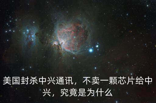 美國封殺中興通訊，不賣一顆芯片給中興，究竟是為什么