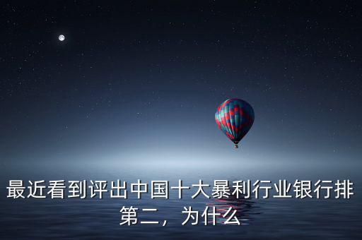最近看到評出中國十大暴利行業(yè)銀行排第二，為什么