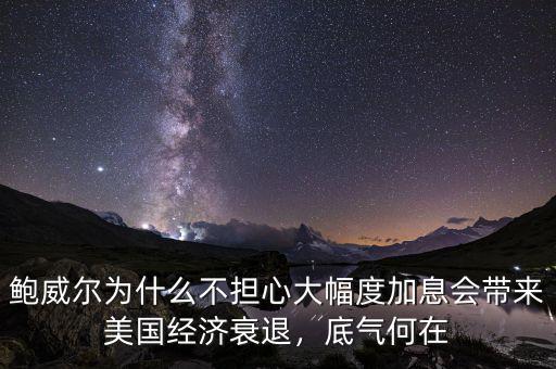 鮑威爾為什么不擔(dān)心大幅度加息會(huì)帶來美國經(jīng)濟(jì)衰退，底氣何在