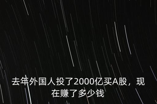 去年外國人投了2000億買A股，現(xiàn)在賺了多少錢