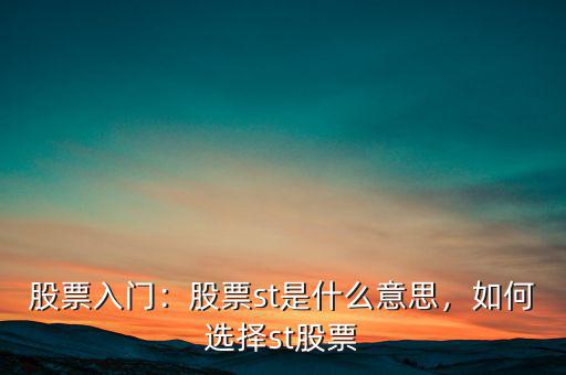 股票入門：股票st是什么意思，如何選擇st股票