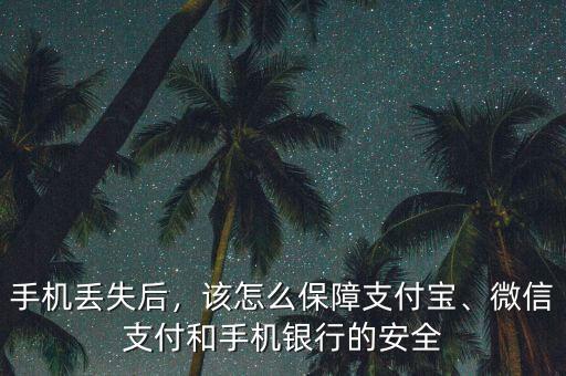 手機(jī)丟失后，該怎么保障支付寶、微信支付和手機(jī)銀行的安全