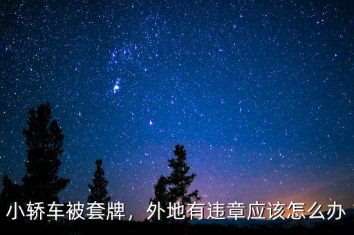 小轎車被套牌，外地有違章應(yīng)該怎么辦