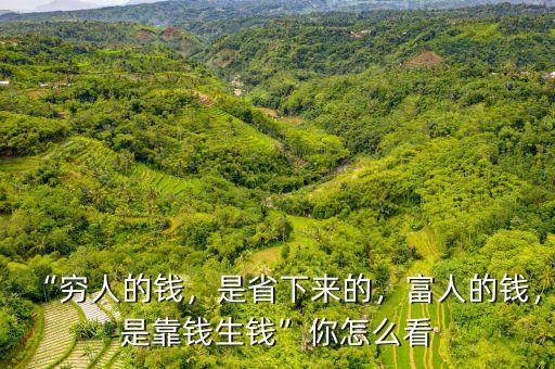 “窮人的錢，是省下來(lái)的，富人的錢，是靠錢生錢”你怎么看