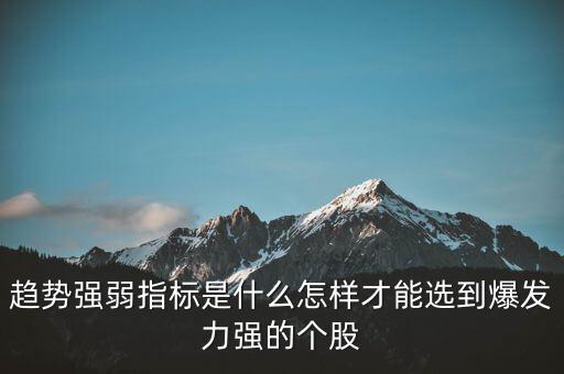 趨勢強弱指標是什么怎樣才能選到爆發(fā)力強的個股