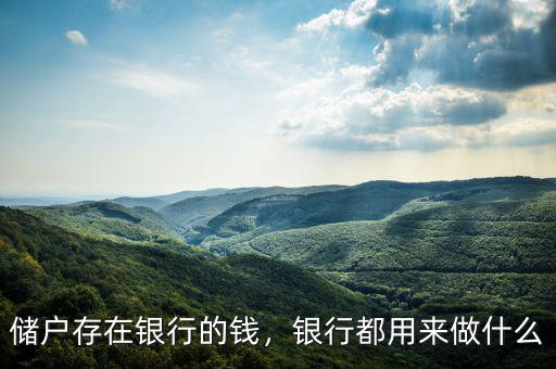 儲(chǔ)戶存在銀行的錢，銀行都用來做什么