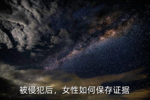 被侵犯后，女性如何保存證據(jù)