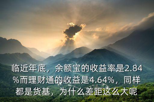 臨近年底，余額寶的收益率是2.84%而理財通的收益是4.64%，同樣都是貨基，為什么差距這么大呢