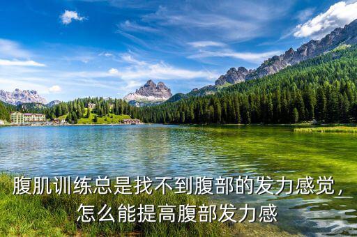 腹肌訓(xùn)練總是找不到腹部的發(fā)力感覺，怎么能提高腹部發(fā)力感