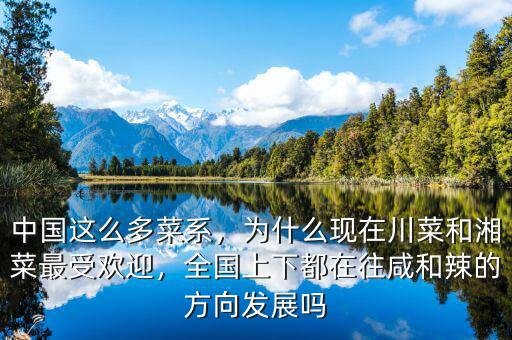 中國(guó)這么多菜系，為什么現(xiàn)在川菜和湘菜最受歡迎，全國(guó)上下都在往咸和辣的方向發(fā)展嗎