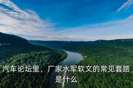 汽車(chē)論壇里，廠(chǎng)家水軍軟文的常見(jiàn)套路是什么