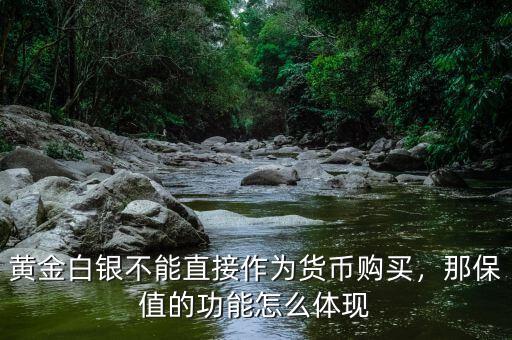 黃金白銀不能直接作為貨幣購買，那保值的功能怎么體現(xiàn)