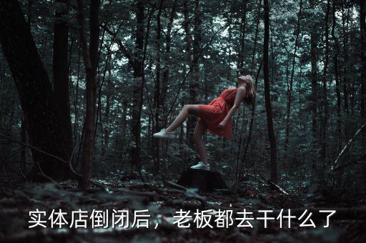 實體店倒閉后，老板都去干什么了