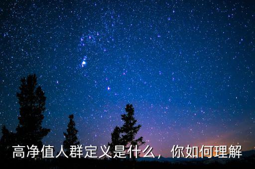 高凈值人群定義是什么，你如何理解