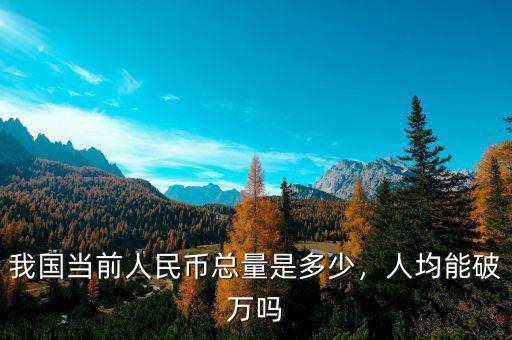 我國(guó)當(dāng)前人民幣總量是多少，人均能破萬(wàn)嗎