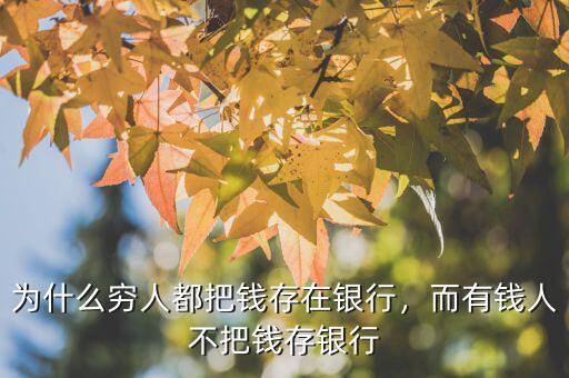 為什么窮人都把錢(qián)存在銀行，而有錢(qián)人不把錢(qián)存銀行