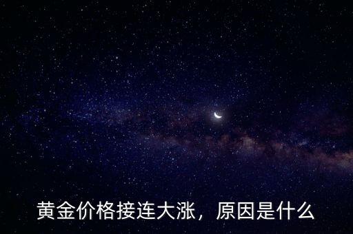 黃金價(jià)格接連大漲，原因是什么