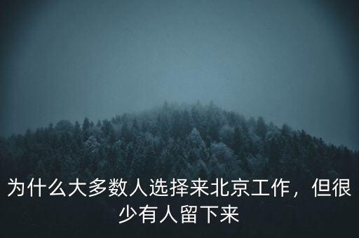 為什么大多數(shù)人選擇來(lái)北京工作，但很少有人留下來(lái)