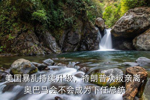 美國暴亂持續(xù)升級，特朗普眾叛親離，奧巴馬會不會成為下任總統(tǒng)