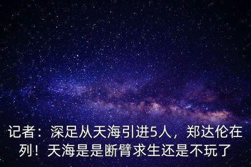 記者：深足從天海引進5人，鄭達倫在列！天海是是斷臂求生還是不玩了
