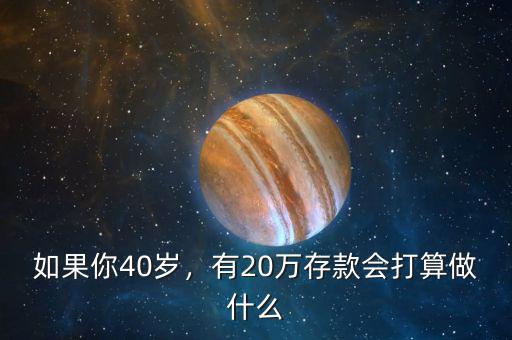 如果你40歲，有20萬存款會打算做什么