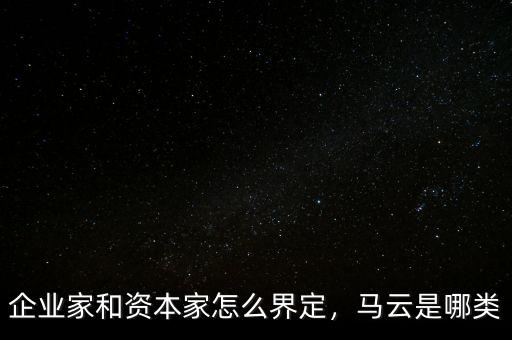 企業(yè)家和資本家怎么界定，馬云是哪類