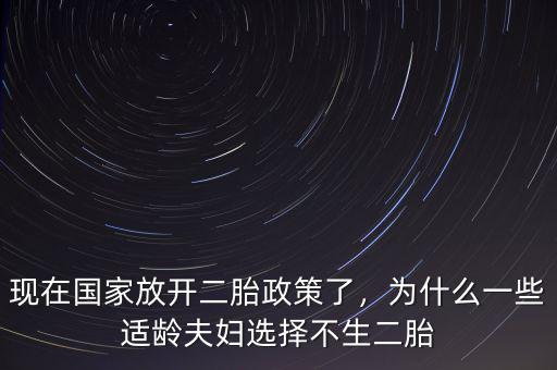 現(xiàn)在國家放開二胎政策了，為什么一些適齡夫婦選擇不生二胎