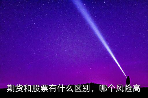 期貨和股票有什么區(qū)別，哪個風(fēng)險高