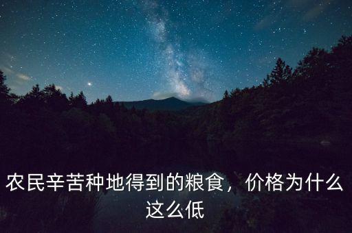 農(nóng)民辛苦種地得到的糧食，價格為什么這么低