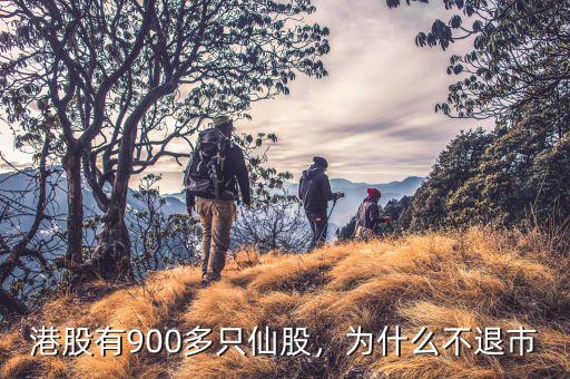 港股有900多只仙股，為什么不退市