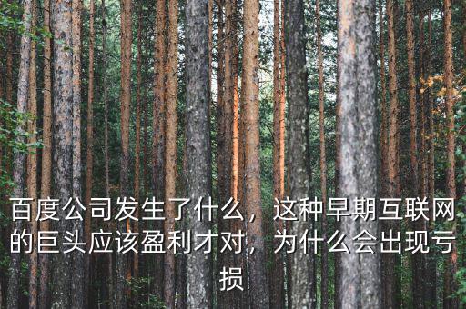 百度公司發(fā)生了什么，這種早期互聯(lián)網(wǎng)的巨頭應(yīng)該盈利才對(duì)，為什么會(huì)出現(xiàn)虧損