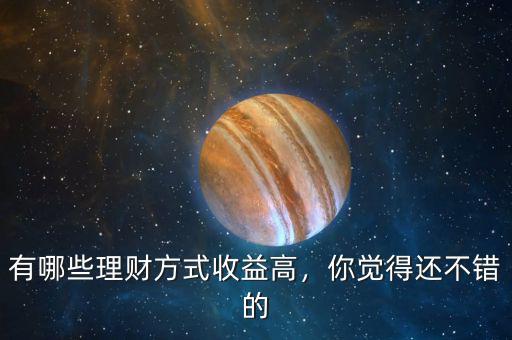 有哪些理財(cái)方式收益高，你覺得還不錯(cuò)的