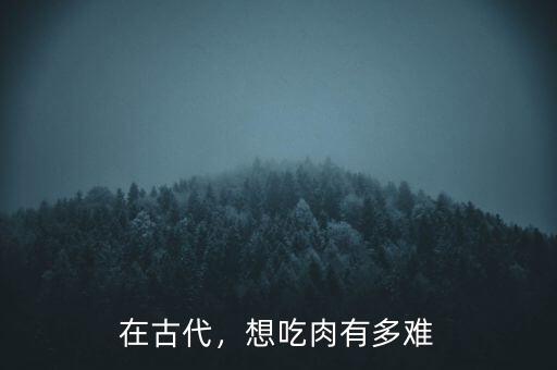 在古代，想吃肉有多難