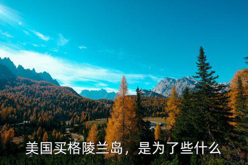 美國(guó)買(mǎi)格陵蘭島，是為了些什么