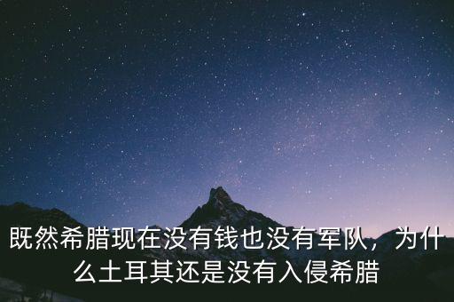 既然希臘現(xiàn)在沒有錢也沒有軍隊，為什么土耳其還是沒有入侵希臘
