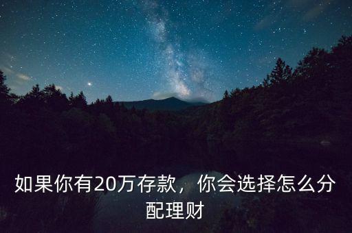 如果你有20萬(wàn)存款，你會(huì)選擇怎么分配理財(cái)