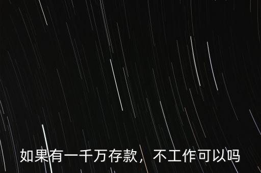 如果有一千萬存款，不工作可以嗎