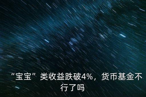 “寶寶”類收益跌破4%，貨幣基金不行了嗎