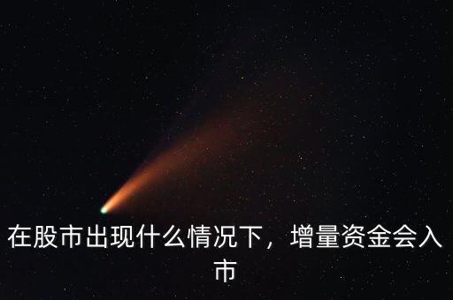在股市出現(xiàn)什么情況下，增量資金會(huì)入市