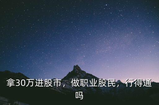 拿30萬進(jìn)股市，做職業(yè)股民，行得通嗎