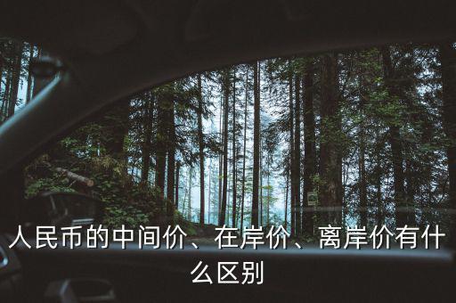 人民幣的中間價、在岸價、離岸價有什么區(qū)別