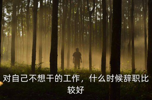 對自己不想干的工作，什么時候辭職比較好