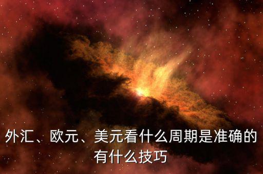 外匯、歐元、美元看什么周期是準(zhǔn)確的有什么技巧