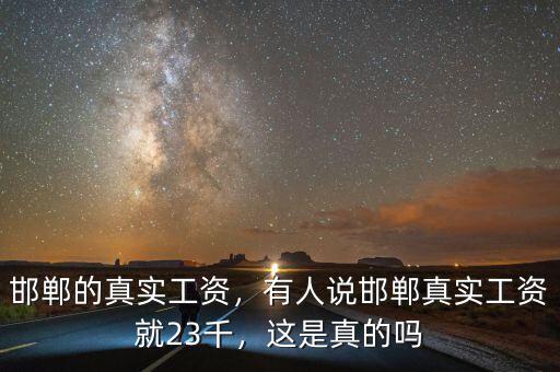 邯鄲的真實工資，有人說邯鄲真實工資就23千，這是真的嗎