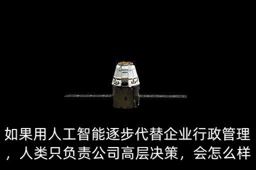 如果用人工智能逐步代替企業(yè)行政管理，人類只負責公司高層決策，會怎么樣