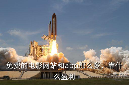 免費(fèi)的電影網(wǎng)站和app那么多，靠什么盈利