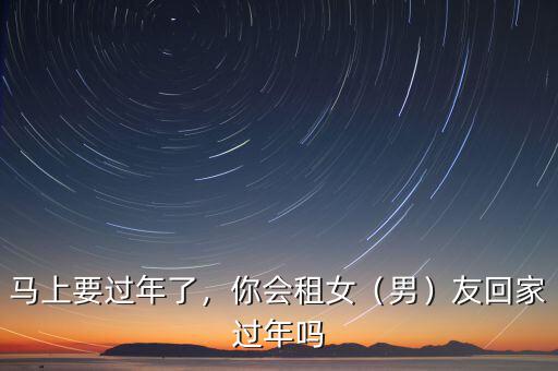 馬上要過年了，你會租女（男）友回家過年嗎