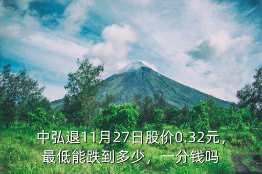 中弘退11月27日股價0.32元，最低能跌到多少，一分錢嗎