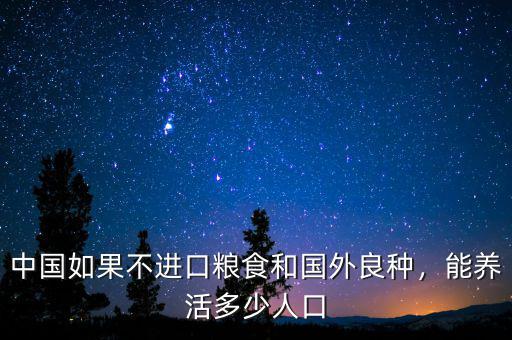 中國如果不進口糧食和國外良種，能養(yǎng)活多少人口