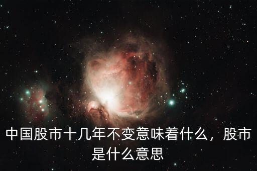 中國股市十幾年不變意味著什么，股市是什么意思